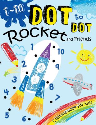 Download 1 10 Dot To Dot Rocket And Friends Coloring Book For Kids A Fun Coloring Book Filled With Cute Motercycles Yacht Airplane Helicopter And Rocket Paperback Leana S Books And More