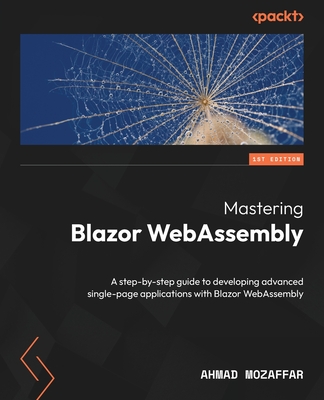 Mastering Blazor WebAssembly: A step-by-step guide to developing advanced single-page applications with Blazor WebAssembly By Ahmad Mozaffar Cover Image