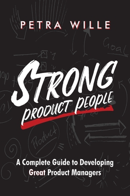 Strong Product People: A Complete Guide to Developing Great Product Managers By Petra Wille Cover Image