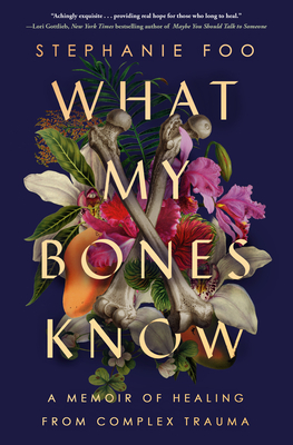 What My Bones Know: A Memoir of Healing from Complex Trauma By Stephanie Foo Cover Image