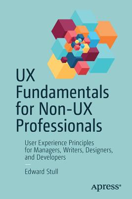 UX Fundamentals for Non-UX Professionals: User Experience Principles for Managers, Writers, Designers, and Developers By Edward Stull Cover Image