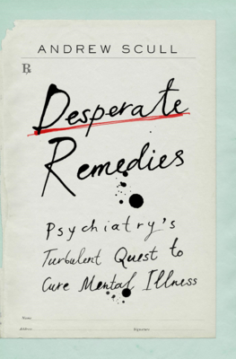 Desperate Remedies: Psychiatry's Turbulent Quest to Cure Mental Illness cover