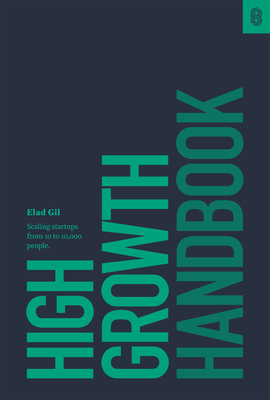 High Growth Handbook: Scaling Startups from 10 to 10,000 People By Elad Gil Cover Image