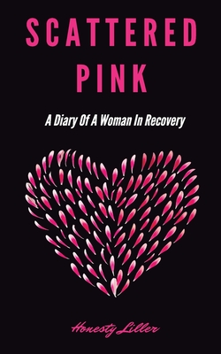 Scattered Pink: A Diary of a Woman in Recovery By Honesty Liller Cover Image