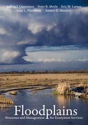 Floodplains: Processes and Management for Ecosystem Services By Jeffrey J. Opperman, Peter B. Moyle, Eric W. Larsen, Joan L. Florsheim, Amber D. Manfree Cover Image