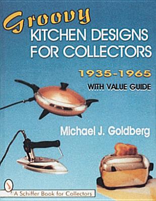 Groovy Kitchen Designs for Collectors 1935-1965 (Schiffer Book for Collectors) Cover Image