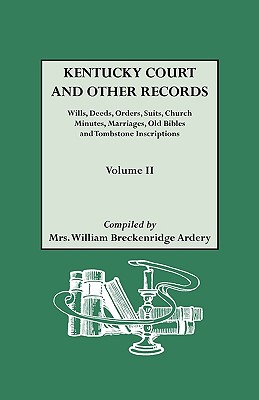 Kentucky Court and Other Records: Wills, Orders, Suits, Church Minutes, Marriages, Old Bible Records and Tombstone Inscriptions. Volume II Cover Image