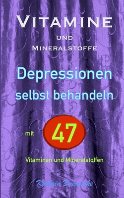 Vitamine und Mineralstoffe: DEPRESSIONEN selbst behandeln mit 47 Vitaminen und Mineralstoffen Cover Image