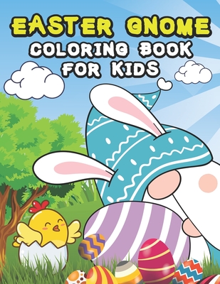 Easter Gnome Coloring Book For Kids: Boys, Girls, Stress Relief, Eggs, Chicks And Much More