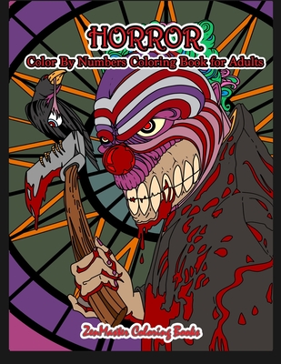 Horror Color By Numbers Coloring Book for Adults: Adult Color By Number Coloring Book of Horror with Zombies, Monsters, Evil Clowns, Gore, and More fo (Adult Color by Number Coloring Books #47)