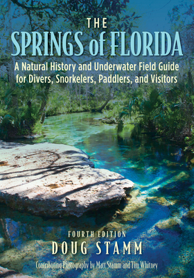 The Springs of Florida: A Natural History and Underwater Field Guide for Divers, Snorkelers, Paddlers, and Visitors By Doug Stamm Cover Image