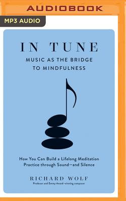 In Tune: Music as the Bridge to Mindfulness By Richard Wolf, Tom Parks (Read by) Cover Image