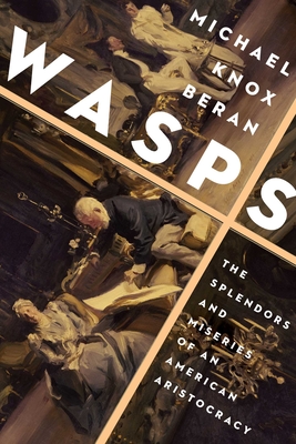 Wasps: The Splendors and Miseries of an American Aristocracy By Michael Knox Beran Cover Image