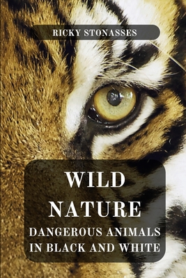 Wild Nature: Dangerous Animals in Black and White: Animals in pictures and words. Black and white photo book