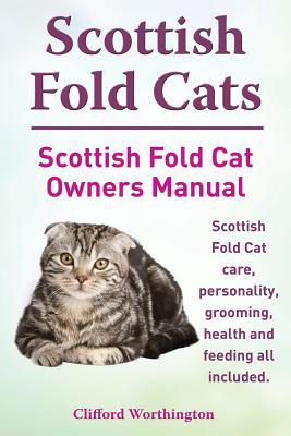 Scottish Fold Cats. Scottish Fold Cat Owners Manual. Scottish Fold Cat Care, Personality, Grooming, Health and Feeding All Included. Cover Image