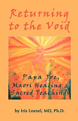 Returning to the Void: Papa Joe, Maori Healing & Sacred Teachings Cover Image