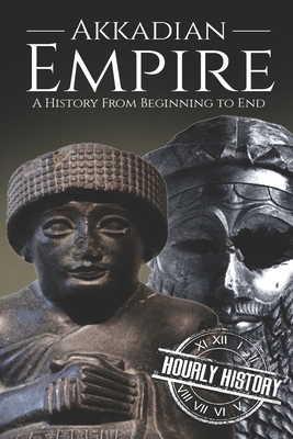 Akkadian Empire: A History From Beginning to End Cover Image