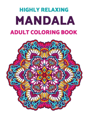 Highly Relaxing Mandala Adult Coloring Book: An Amazing Collection of Mandala Patterns, Anti-stress Drawings For A Relaxing Coloring Experience By Happy Coloring Times Cover Image