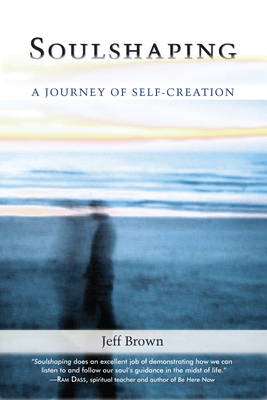 Soulshaping: A Journey of Self-Creation By Jeff Brown Cover Image