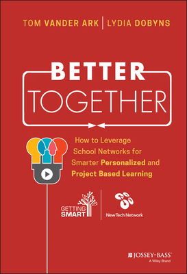 Better Together: How to Leverage School Networks for Smarter Personalized and Project Based Learning By Tom Vander Ark, Lydia Dobyns Cover Image