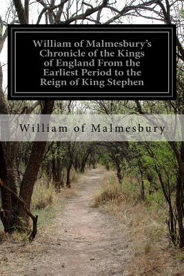 William of Malmesbury's Chronicle of the Kings of England From the Earliest Period to the Reign of King Stephen