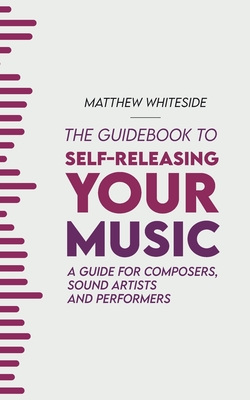 The Guidebook to Self-Releasing Your Music: A Guide for Composers, Sound Artists and Performers Cover Image