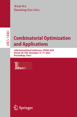 Combinatorial Optimization and Applications: 17th International Conference, Cocoa 2023, Hawaii, Hi, Usa, December 15-17, 2023, Proceedings, Part I (Lecture Notes in Computer Science #1446)