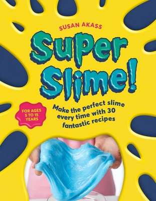 Super Slime!: Make the perfect slime every time with 30 fantastic recipes