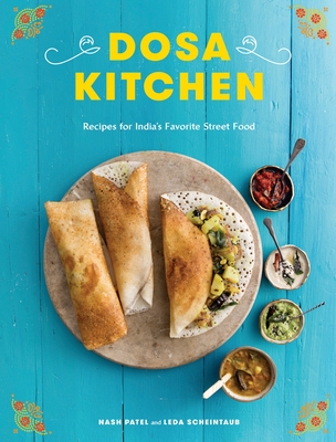 Dosa Kitchen: Recipes for India's Favorite Street Food: A Cookbook Cover Image