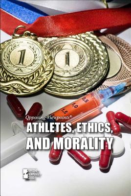 Athletes, Ethics, and Morality (Opposing Viewpoints) By Martin Gitlin (Editor) Cover Image