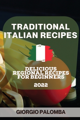 Traditional Italian Recipes 2022: Delicious Regional Recipes for Beginners Cover Image