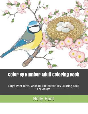 Color by Number Adult Coloring Book: Large Print Birds, Animals and Butterflies Coloring Book for Adults (Adult Color by Number Coloring Books #1)