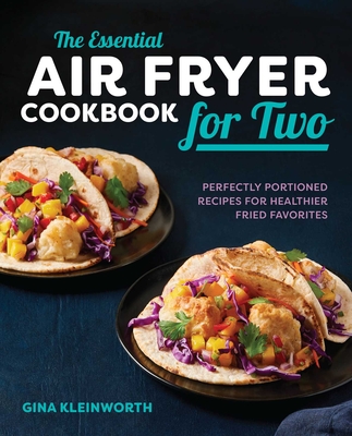 The Essential Air Fryer Cookbook for Two: Perfectly Portioned Recipes for Healthier Fried Favorites Cover Image