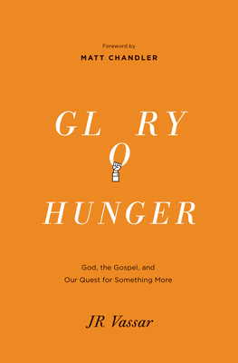 Glory Hunger: God, the Gospel, and Our Quest for Something More By Jr. Vassar, Matt Chandler (Foreword by) Cover Image