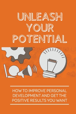 Unleash Your Potential: How To Improve Personal Development And Get The ...