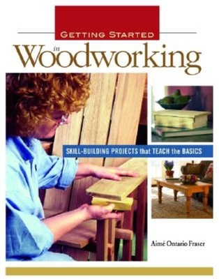 Getting Started in Woodworking: Skill-Building Projects That Teach the Basics Cover Image