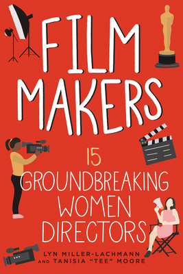Film Makers: 15 Groundbreaking Women Directors (Women of Power #5) By Lyn Miller-Lachmann, Tanisia Moore Cover Image
