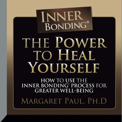 The Power to Heal Yourself Lib/E: How to Use the Inner Bonding Process for Greater Well-Being Cover Image