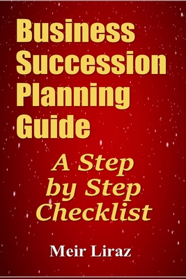 Business Succession Planning Guide: A Step by Step Checklist By Meir Liraz Cover Image
