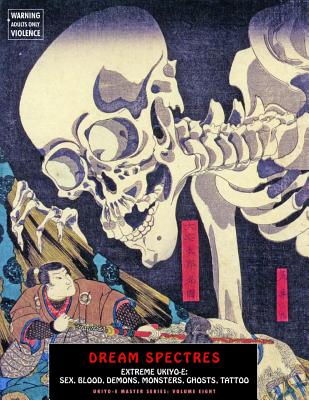 Dream Spectres: Extreme Ukiyo-E: Sex, Blood, Demons, Monsters, Ghosts, Tattoo (Ukiyo-E Masters #8) Cover Image