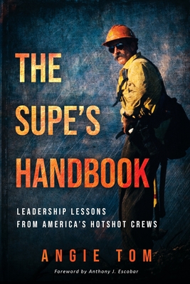 The Supe's Handbook: Leadership Lessons from America's Hotshot Crews By Angie Tom, Anthony J. Escobar (Foreword by) Cover Image