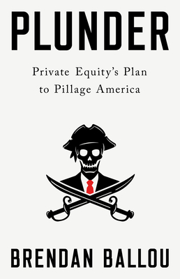 Plunder: Private Equity's Plan to Pillage America By Brendan Ballou Cover Image