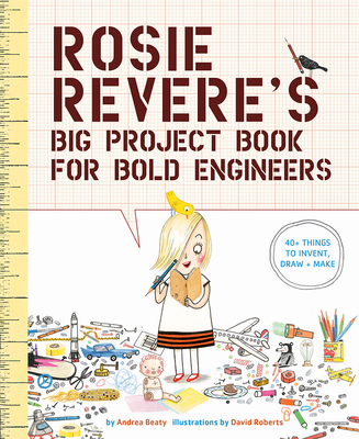 Rosie Revere's Big Project Book for Bold Engineers (The Questioneers) By Andrea Beaty, David Roberts (Illustrator) Cover Image