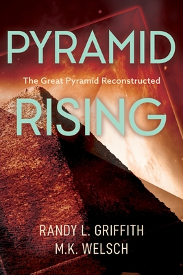 Pyramid Rising: The Great Pyramid Reconstructed By M. K. Welsch, Randy L. Griffith, R. L. Griffith (Illustrator) Cover Image