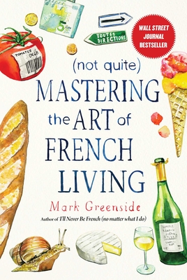 (Not Quite) Mastering the Art of French Living By Mark Greenside Cover Image
