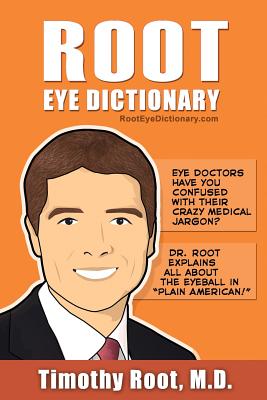 Root Eye Dictionary: A "Layman's Explanation" of the eye and common eye problems