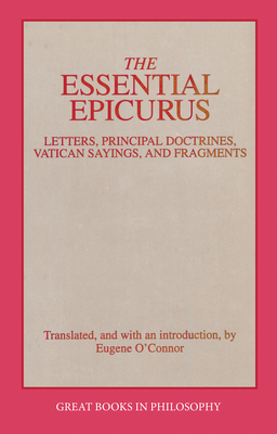 The Essential Epicurus: Letters, Principal Doctrines, Vatican Sayings, and Fragments (Great Books in Philosophy) By Epicurus, Eugene M. O'Connor (Translated by) Cover Image
