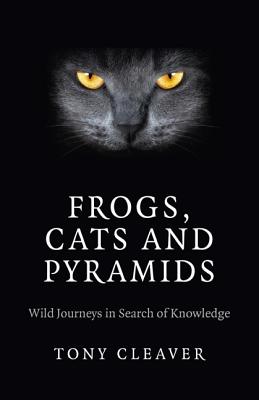 Frogs, Cats and Pyramids: Wild Journeys in Search of Knowledge Cover Image