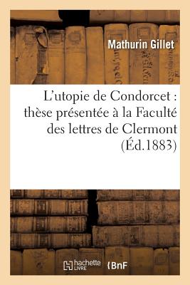 L'Utopie de Condorcet: Thèse Présentée À La Faculté Des Lettres de Clermont (Philosophie) By Mathurin Gillet Cover Image