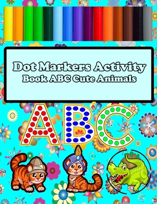 Dot Markers Activity Book ABC Cute Animals: A Dot and Learn Alphabet  Activity book for kids Ages 1-3 2-4 3-5-6 / Easy Guided BIG DOTS / Do a dot  page (Paperback)